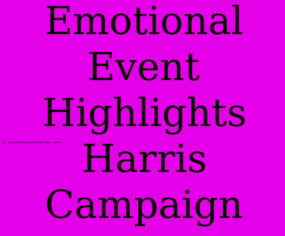 Emotional Event Highlights Harris Campaign