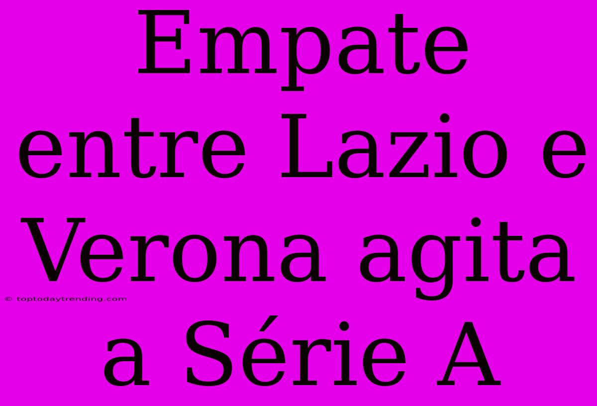 Empate Entre Lazio E Verona Agita A Série A