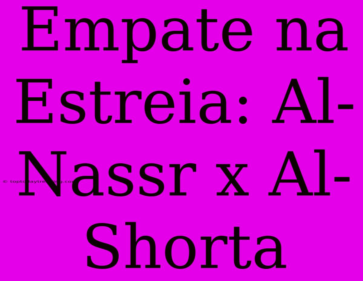 Empate Na Estreia: Al-Nassr X Al-Shorta