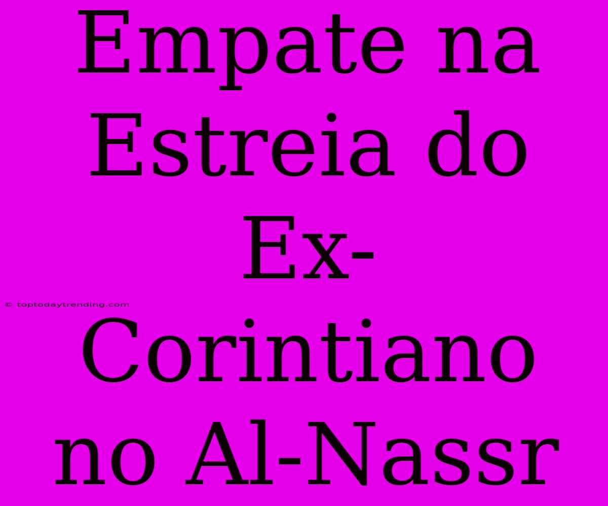 Empate Na Estreia Do Ex-Corintiano No Al-Nassr