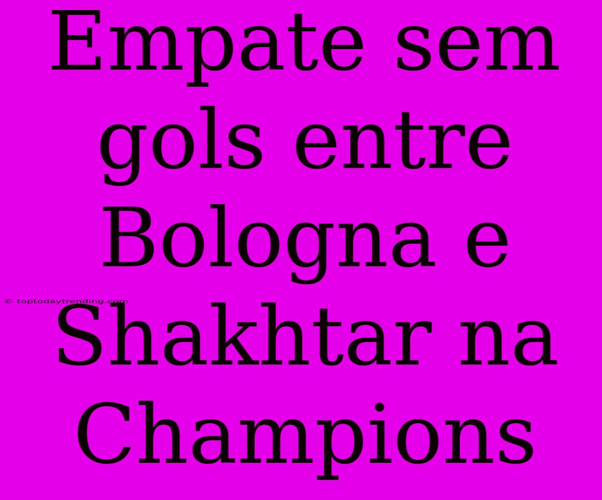 Empate Sem Gols Entre Bologna E Shakhtar Na Champions