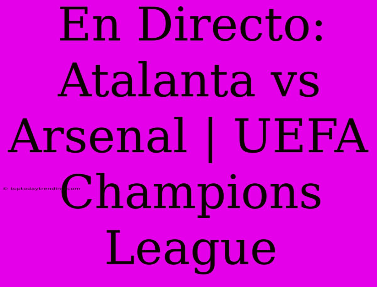 En Directo: Atalanta Vs Arsenal | UEFA Champions League