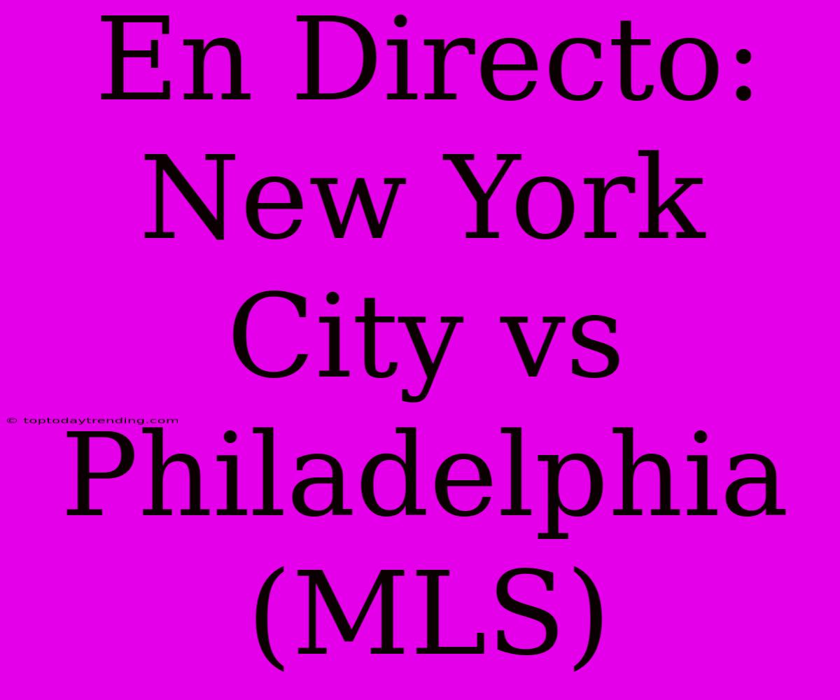 En Directo: New York City Vs Philadelphia (MLS)