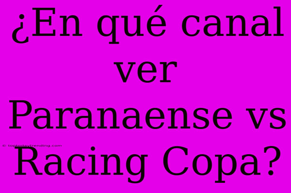 ¿En Qué Canal Ver Paranaense Vs Racing Copa?