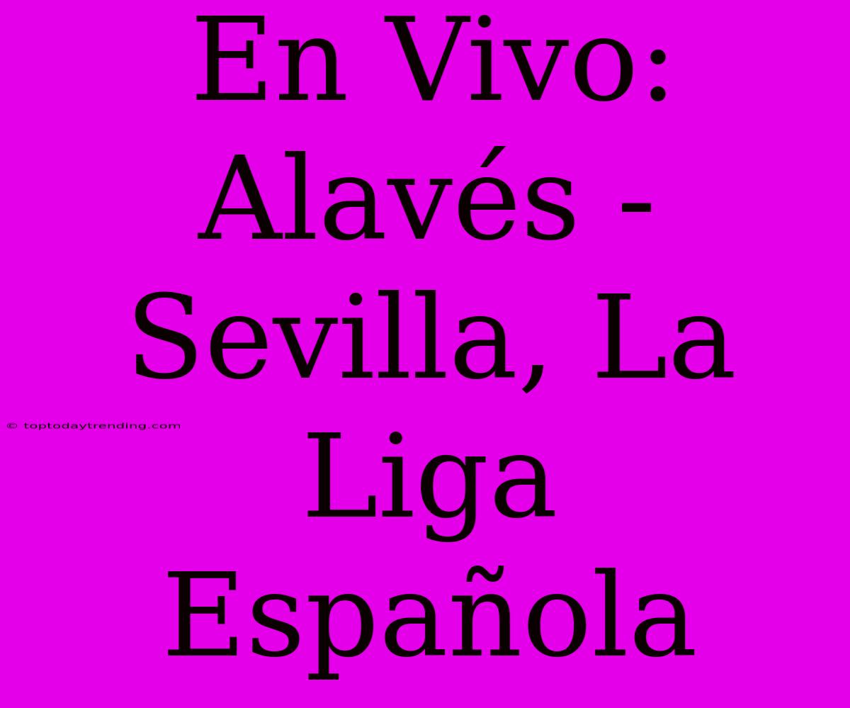 En Vivo: Alavés - Sevilla, La Liga Española