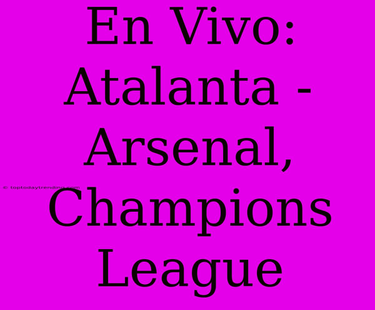 En Vivo: Atalanta - Arsenal, Champions League