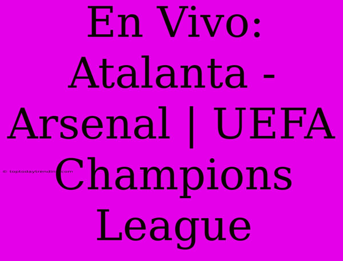 En Vivo: Atalanta - Arsenal | UEFA Champions League