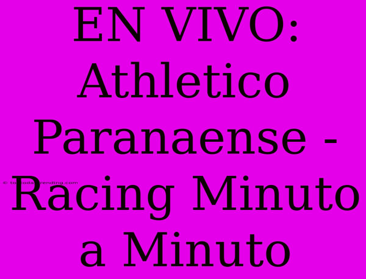 EN VIVO: Athletico Paranaense - Racing Minuto A Minuto