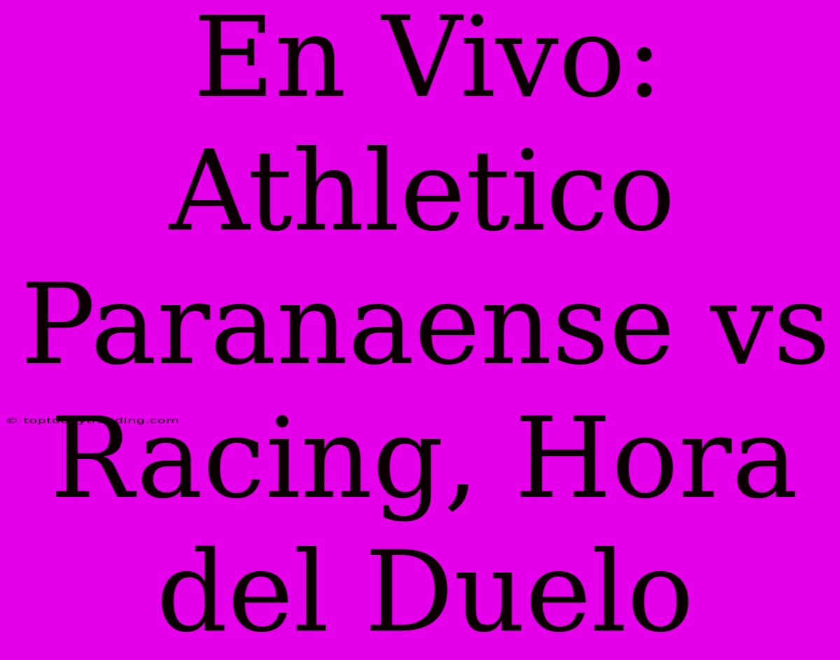 En Vivo: Athletico Paranaense Vs Racing, Hora Del Duelo