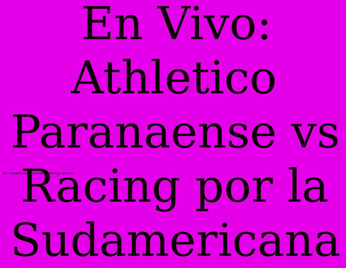 En Vivo: Athletico Paranaense Vs Racing Por La Sudamericana