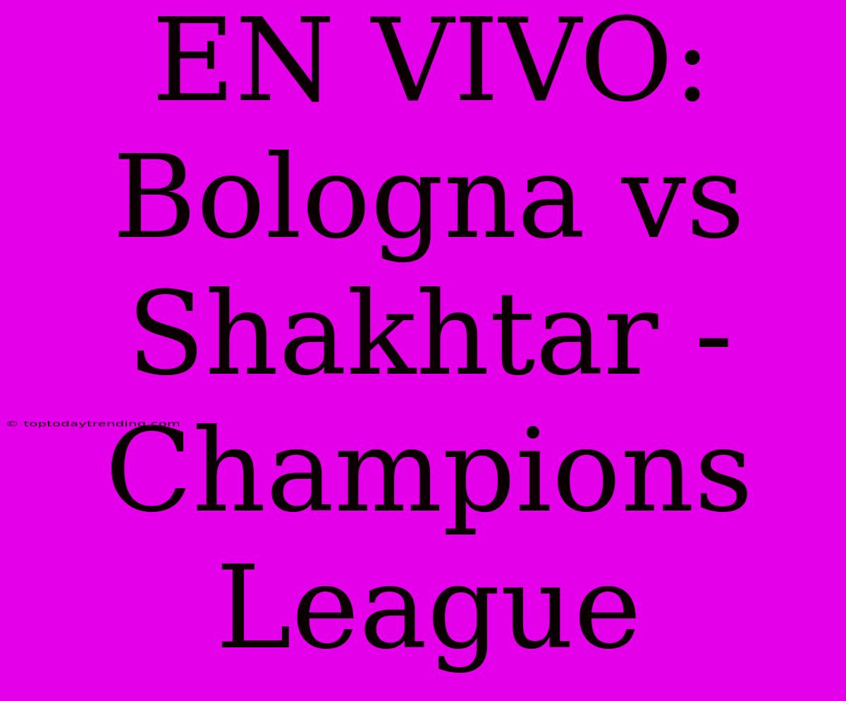 EN VIVO: Bologna Vs Shakhtar - Champions League