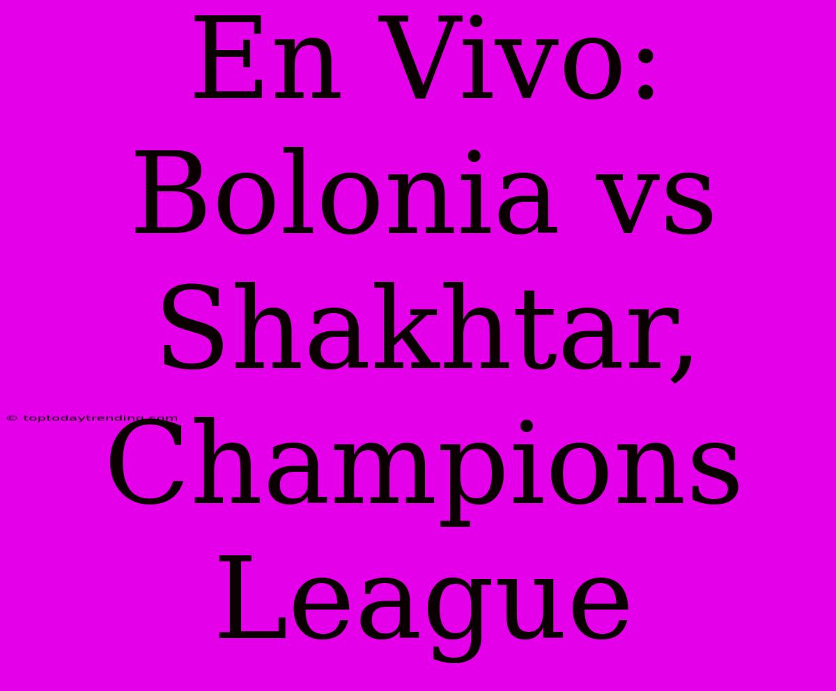 En Vivo: Bolonia Vs Shakhtar, Champions League