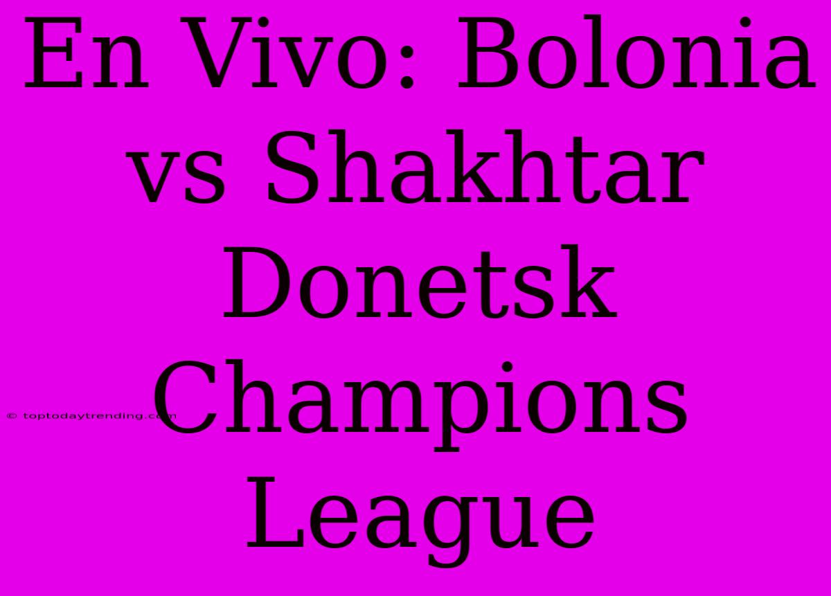 En Vivo: Bolonia Vs Shakhtar Donetsk Champions League