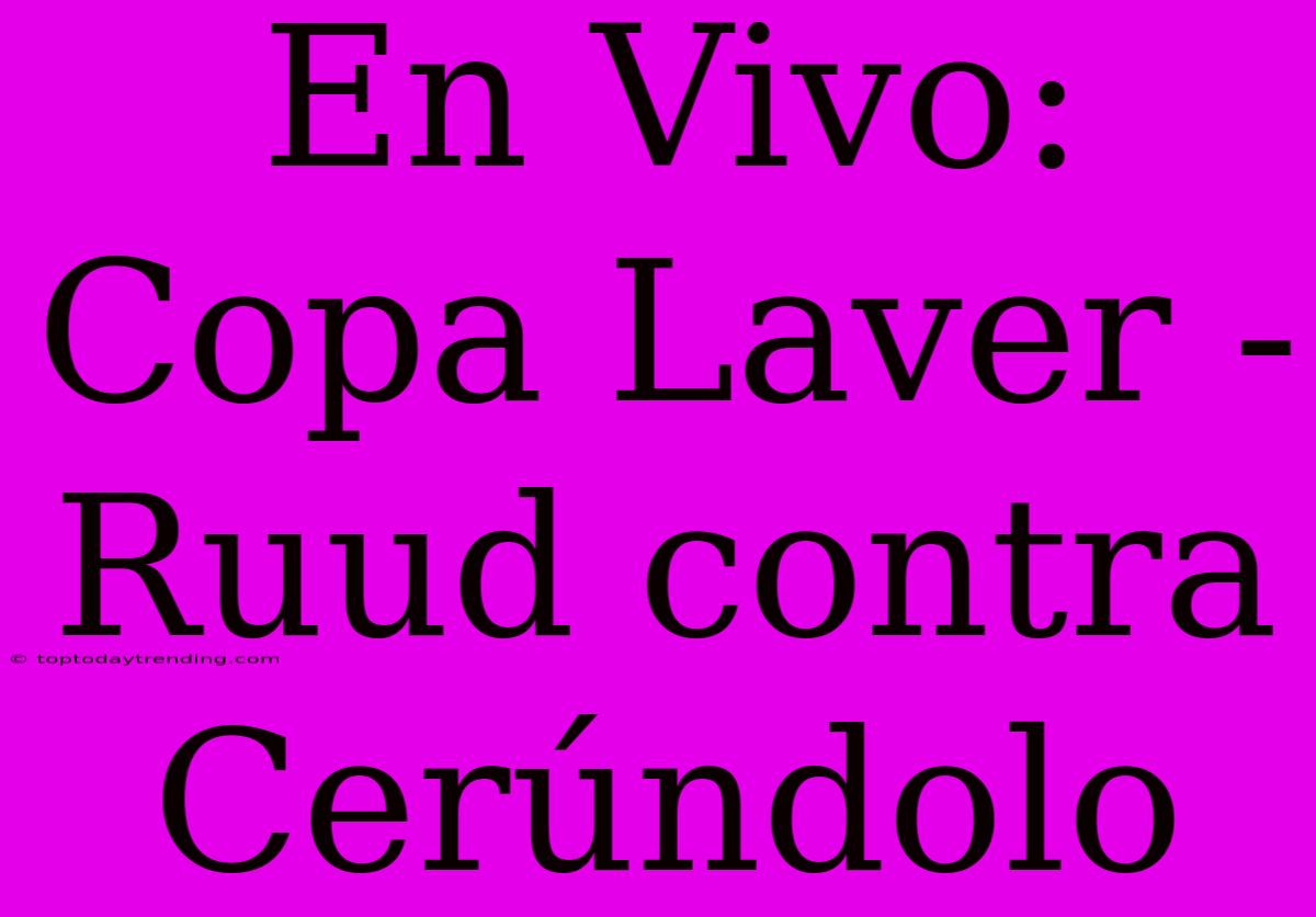 En Vivo: Copa Laver - Ruud Contra Cerúndolo