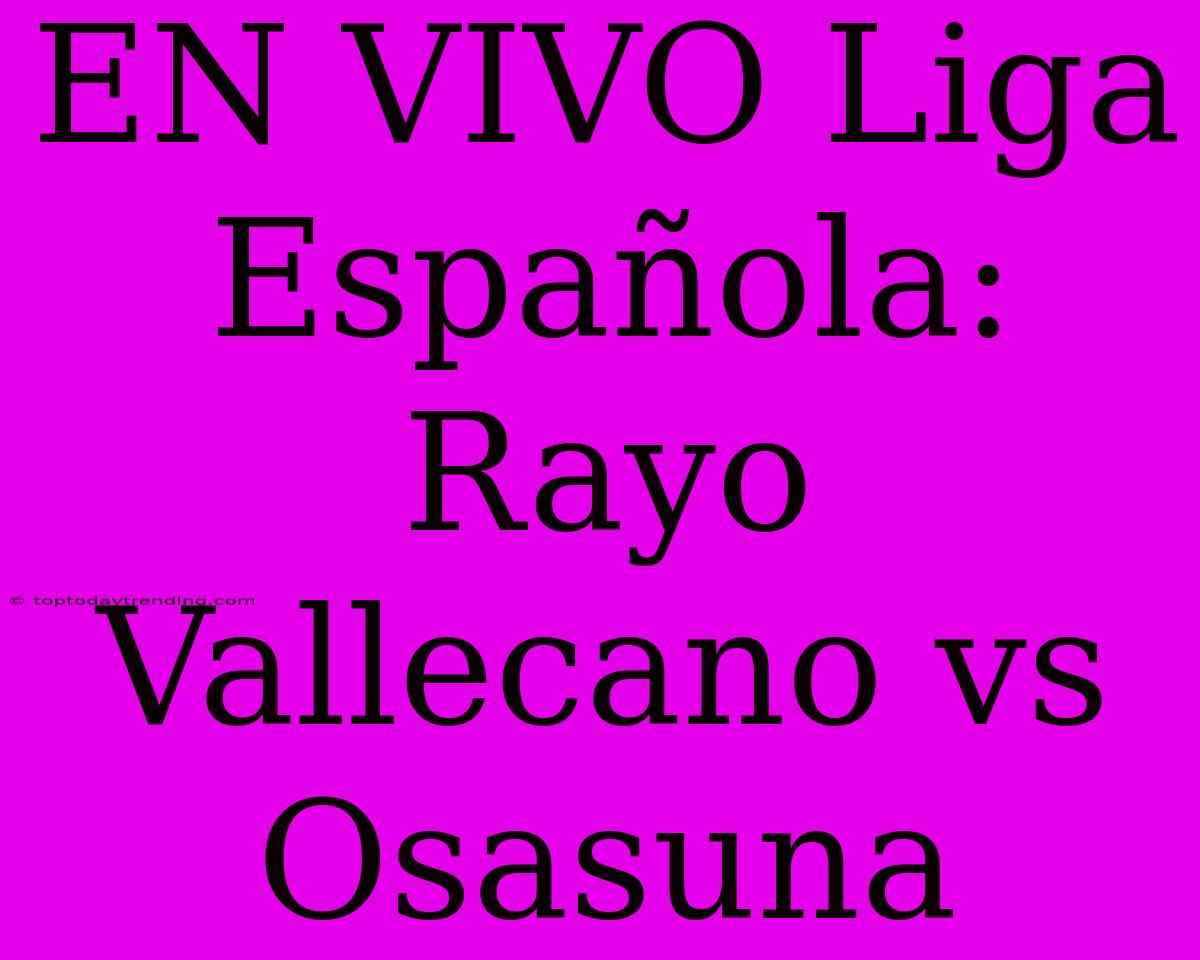 EN VIVO Liga Española: Rayo Vallecano Vs Osasuna