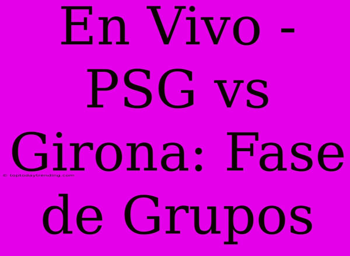 En Vivo - PSG Vs Girona: Fase De Grupos