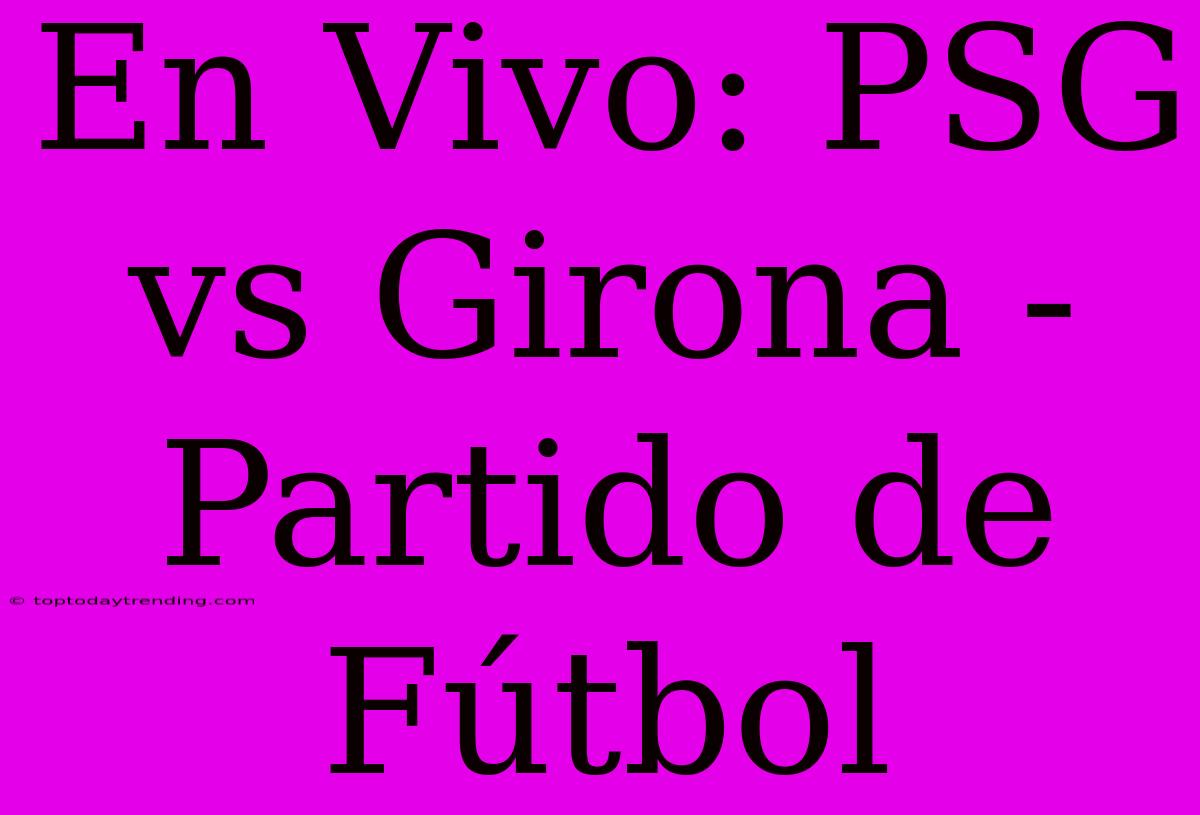 En Vivo: PSG Vs Girona - Partido De Fútbol