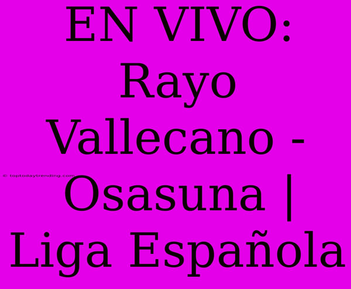 EN VIVO: Rayo Vallecano - Osasuna | Liga Española