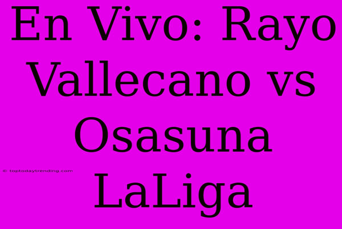 En Vivo: Rayo Vallecano Vs Osasuna LaLiga