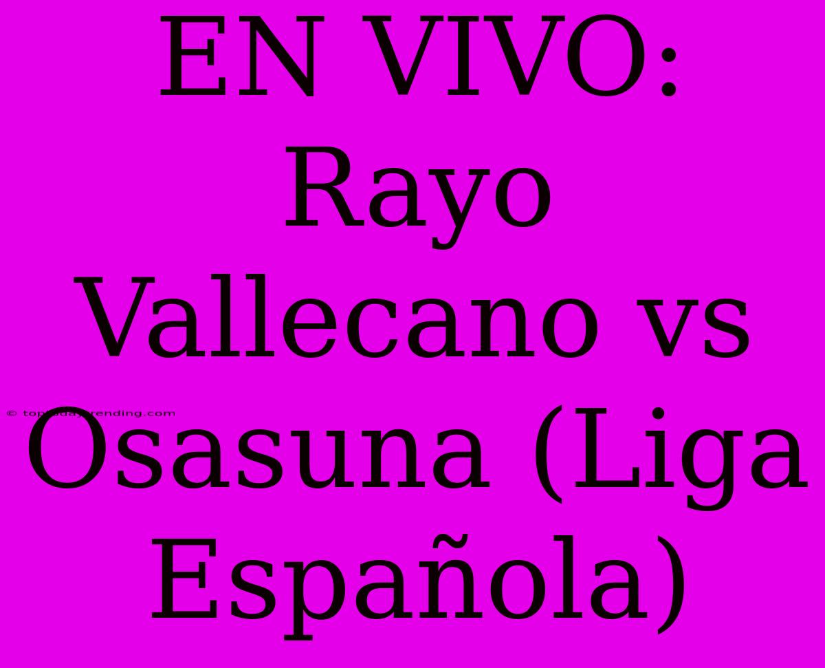 EN VIVO: Rayo Vallecano Vs Osasuna (Liga Española)