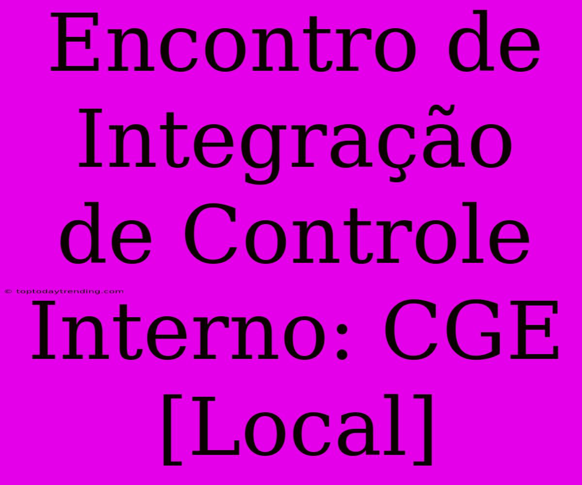 Encontro De Integração De Controle Interno: CGE [Local]