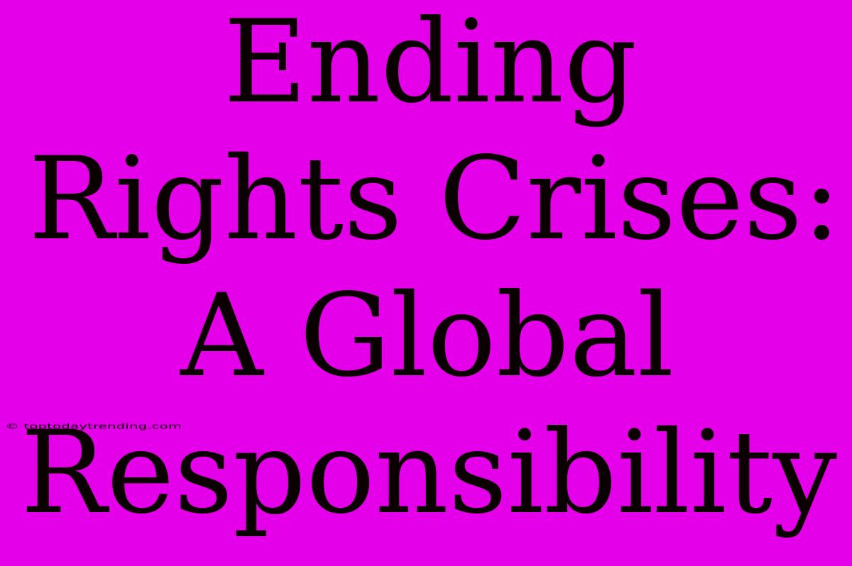 Ending Rights Crises: A Global Responsibility