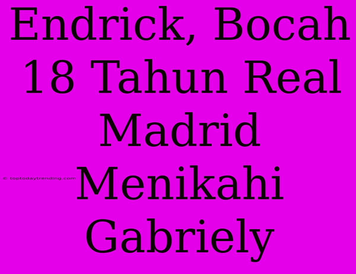 Endrick, Bocah 18 Tahun Real Madrid Menikahi Gabriely