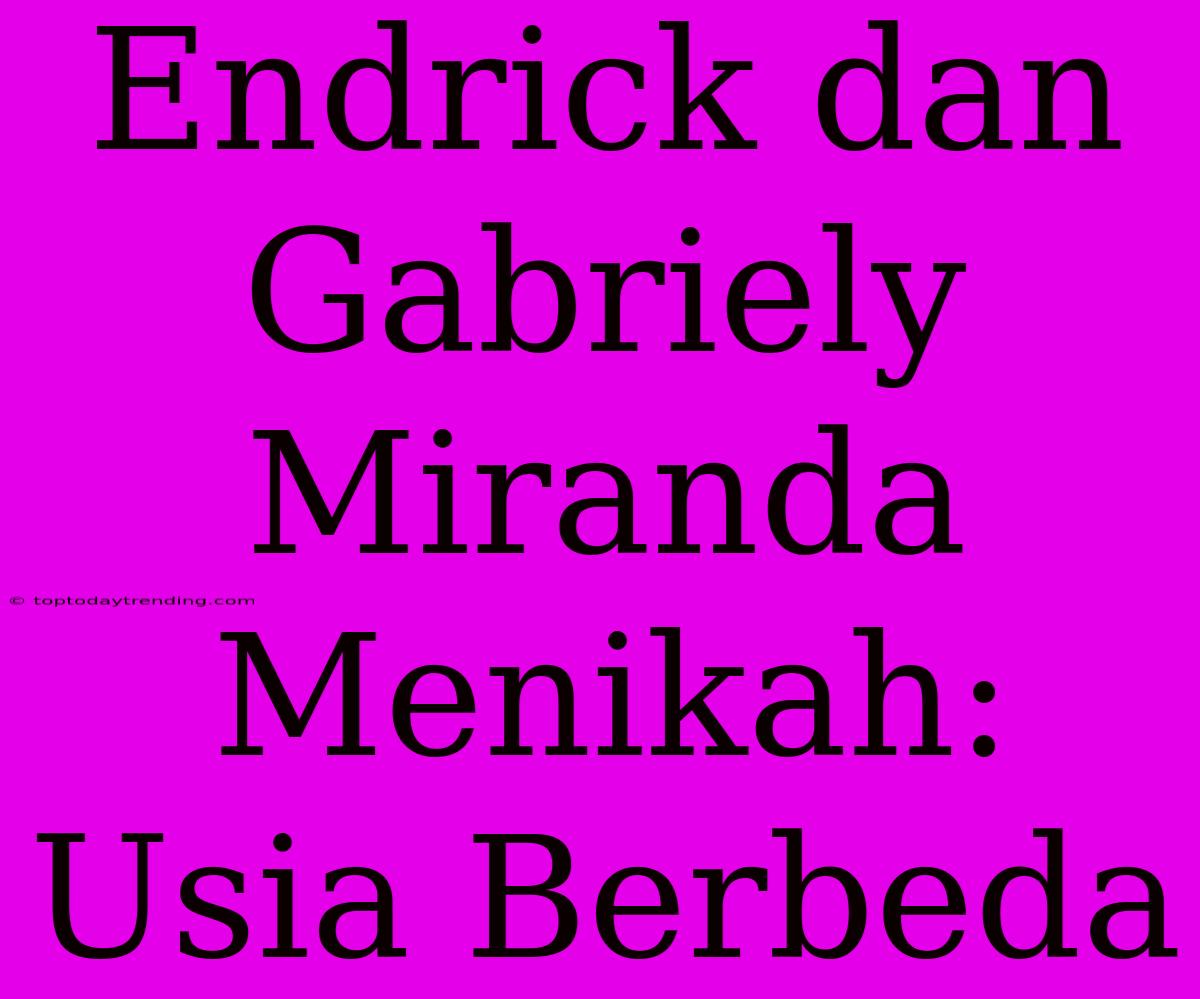 Endrick Dan Gabriely Miranda Menikah: Usia Berbeda