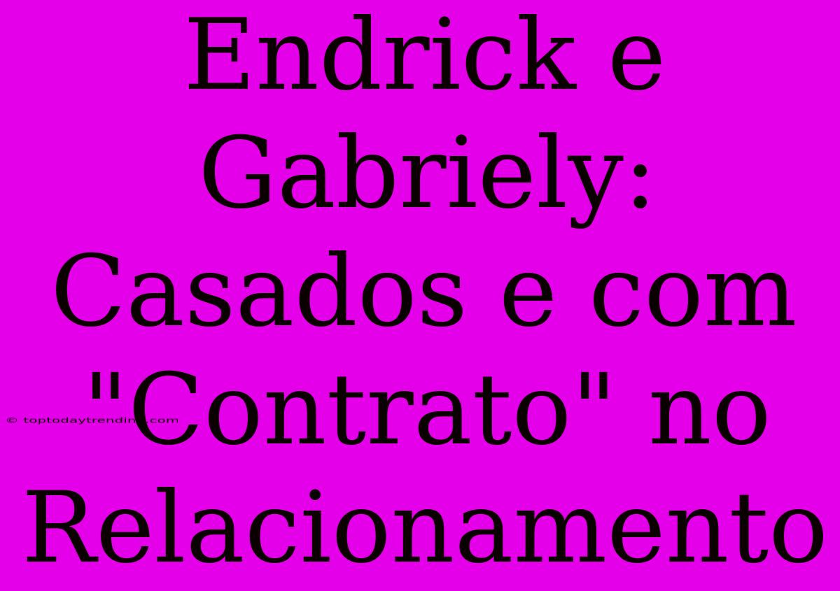 Endrick E Gabriely: Casados E Com 