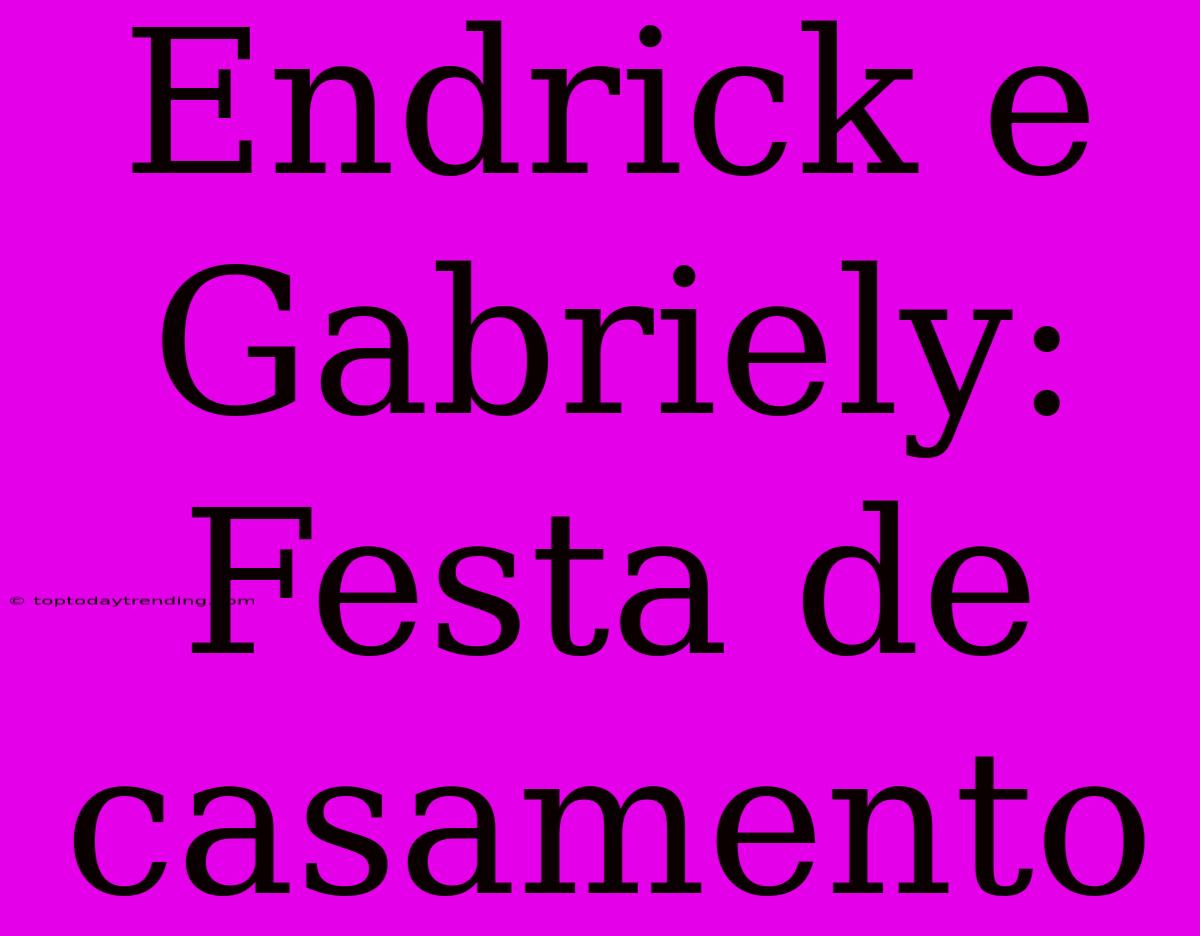 Endrick E Gabriely: Festa De Casamento