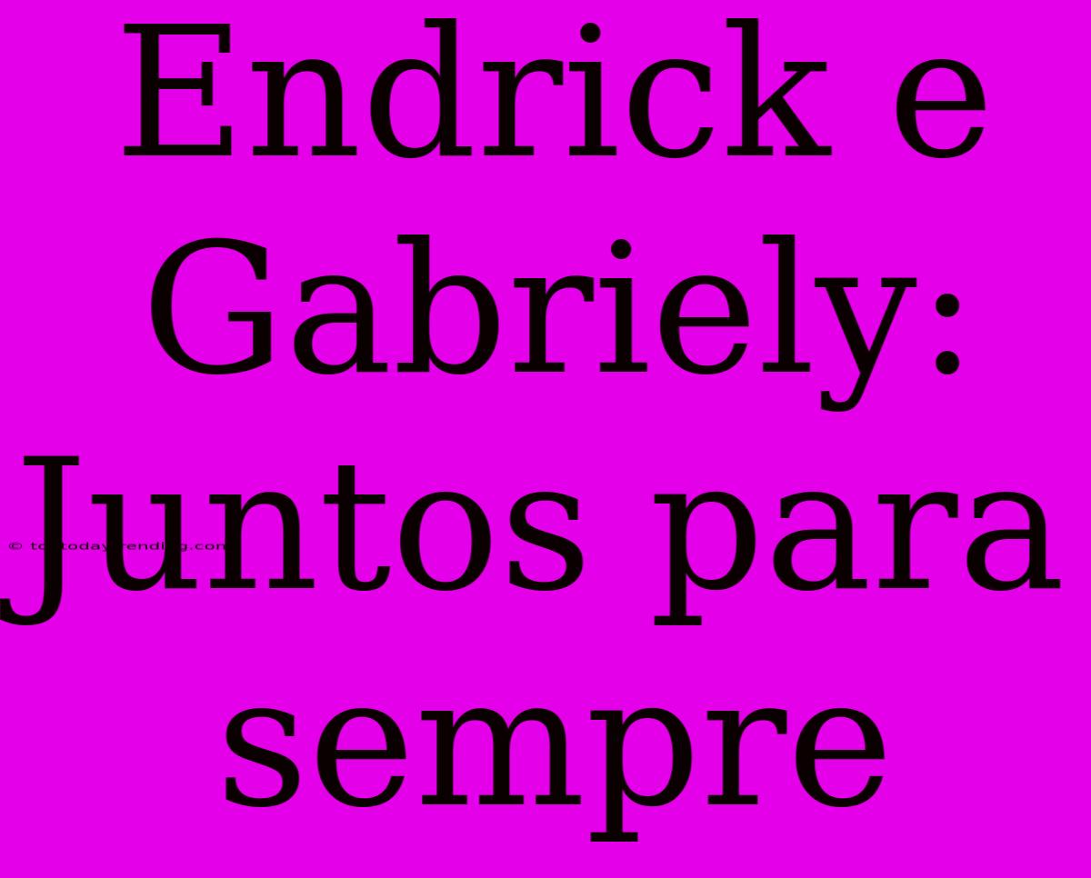 Endrick E Gabriely: Juntos Para Sempre