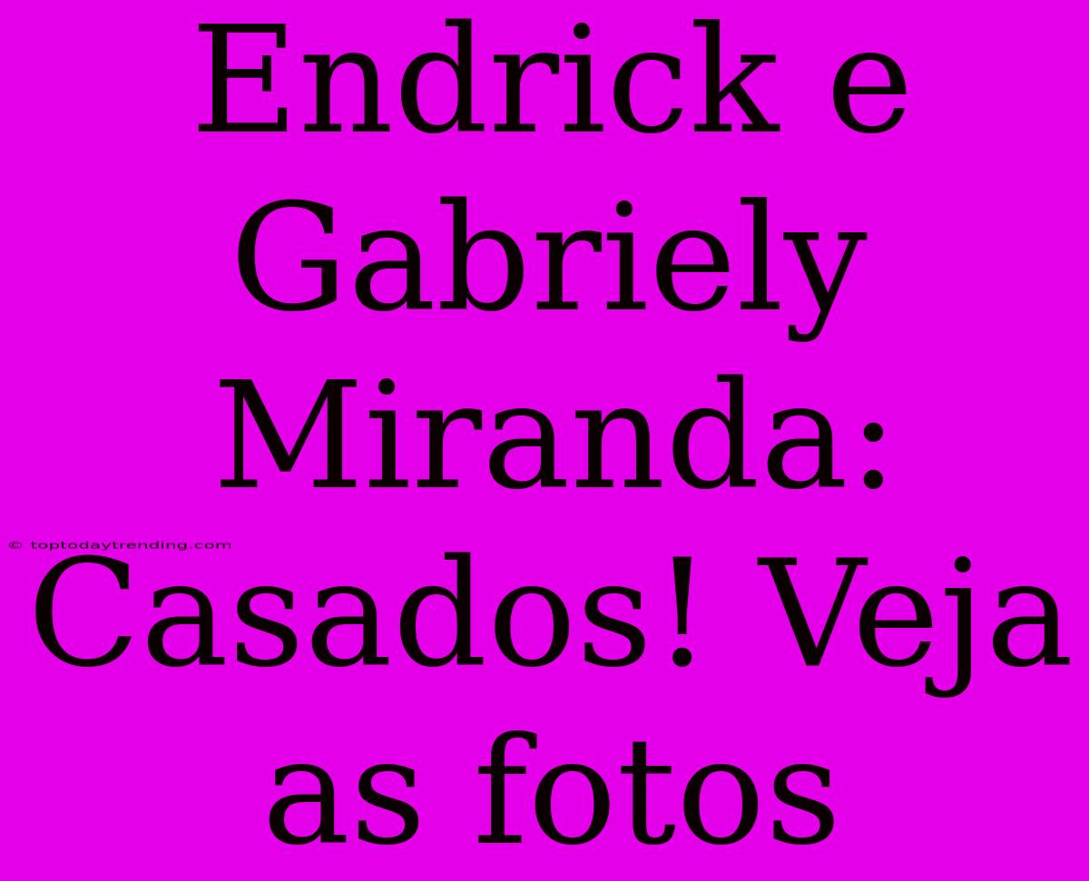 Endrick E Gabriely Miranda: Casados! Veja As Fotos