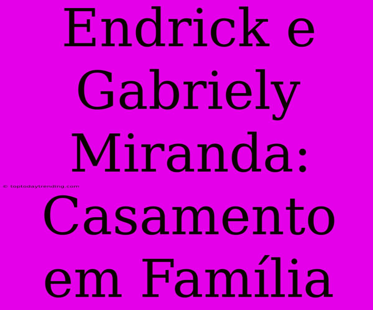 Endrick E Gabriely Miranda: Casamento Em Família