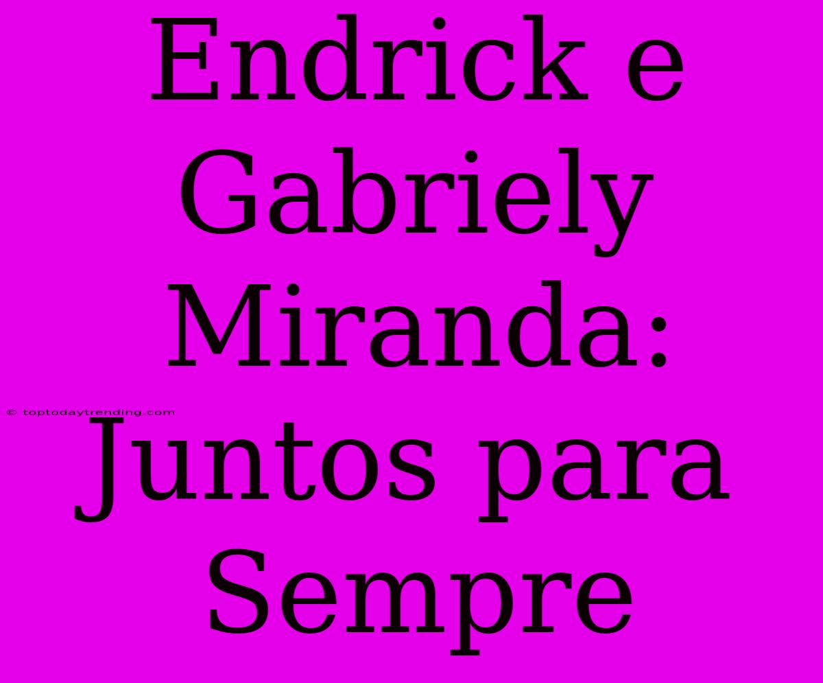 Endrick E Gabriely Miranda: Juntos Para Sempre