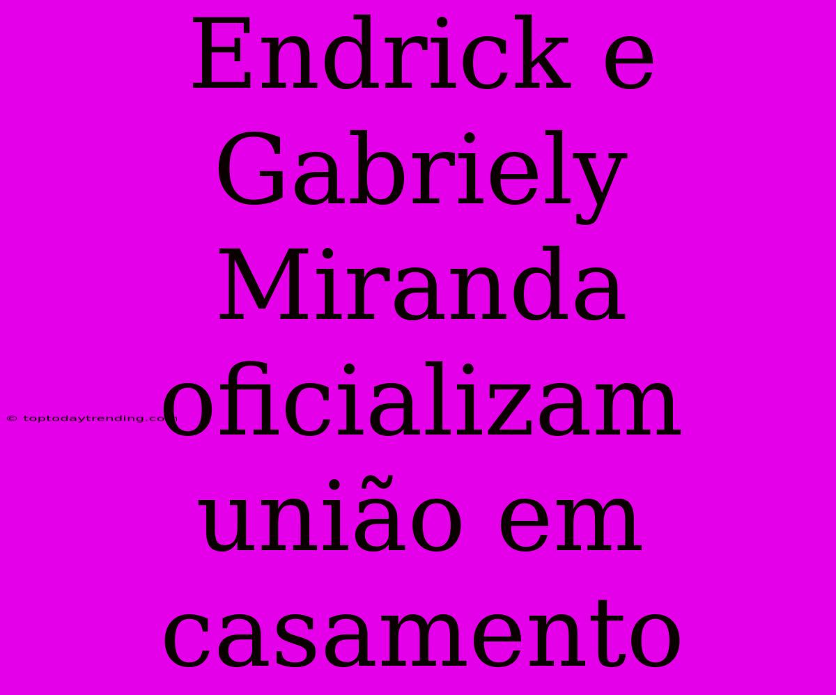 Endrick E Gabriely Miranda Oficializam União Em Casamento