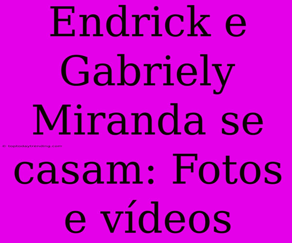 Endrick E Gabriely Miranda Se Casam: Fotos E Vídeos