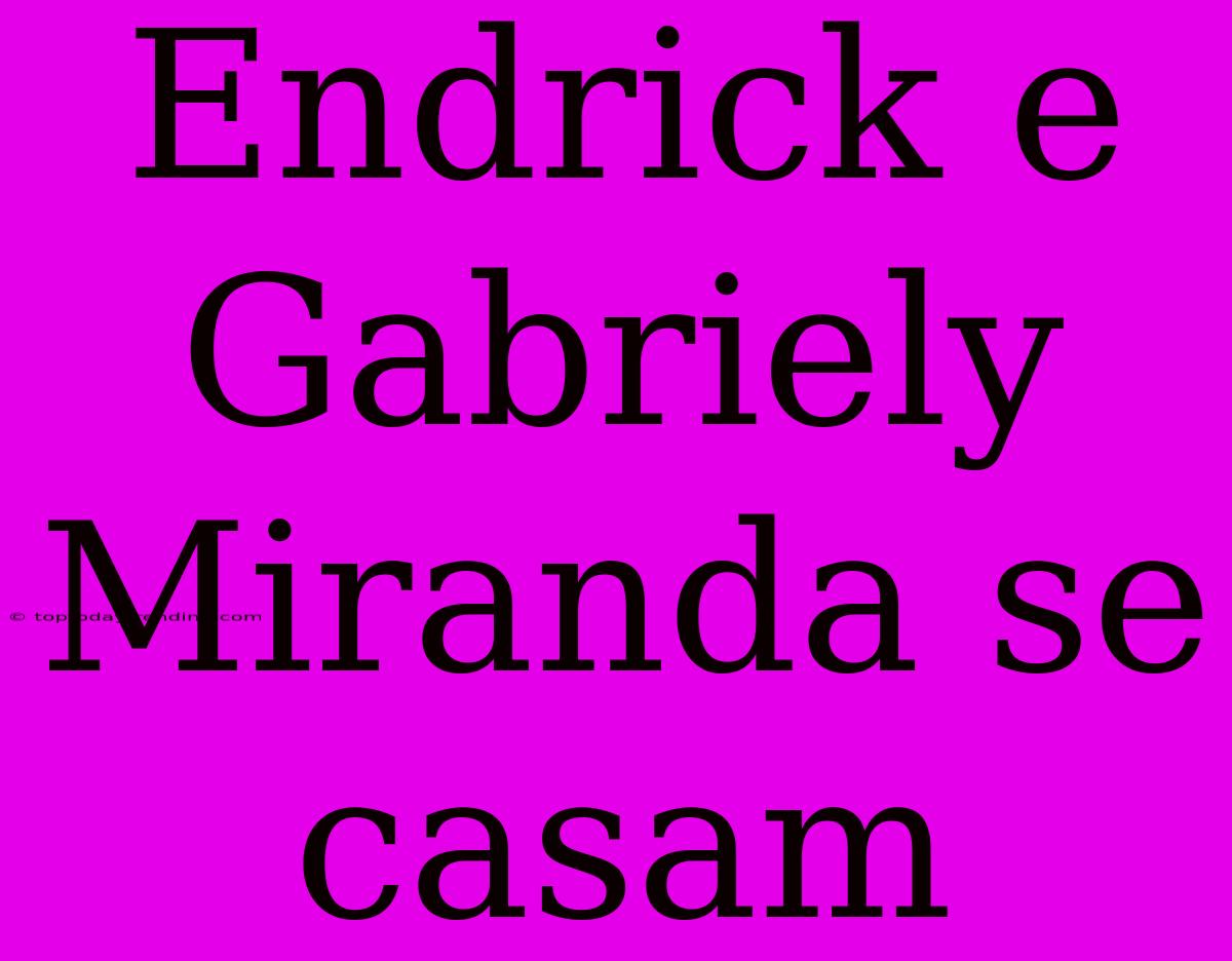 Endrick E Gabriely Miranda Se Casam