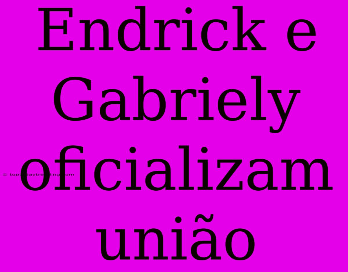 Endrick E Gabriely Oficializam União