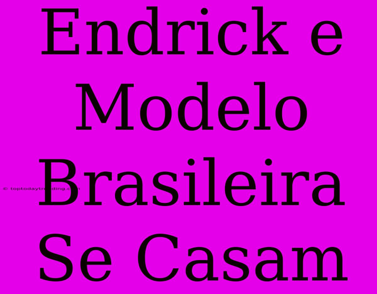 Endrick E Modelo Brasileira Se Casam