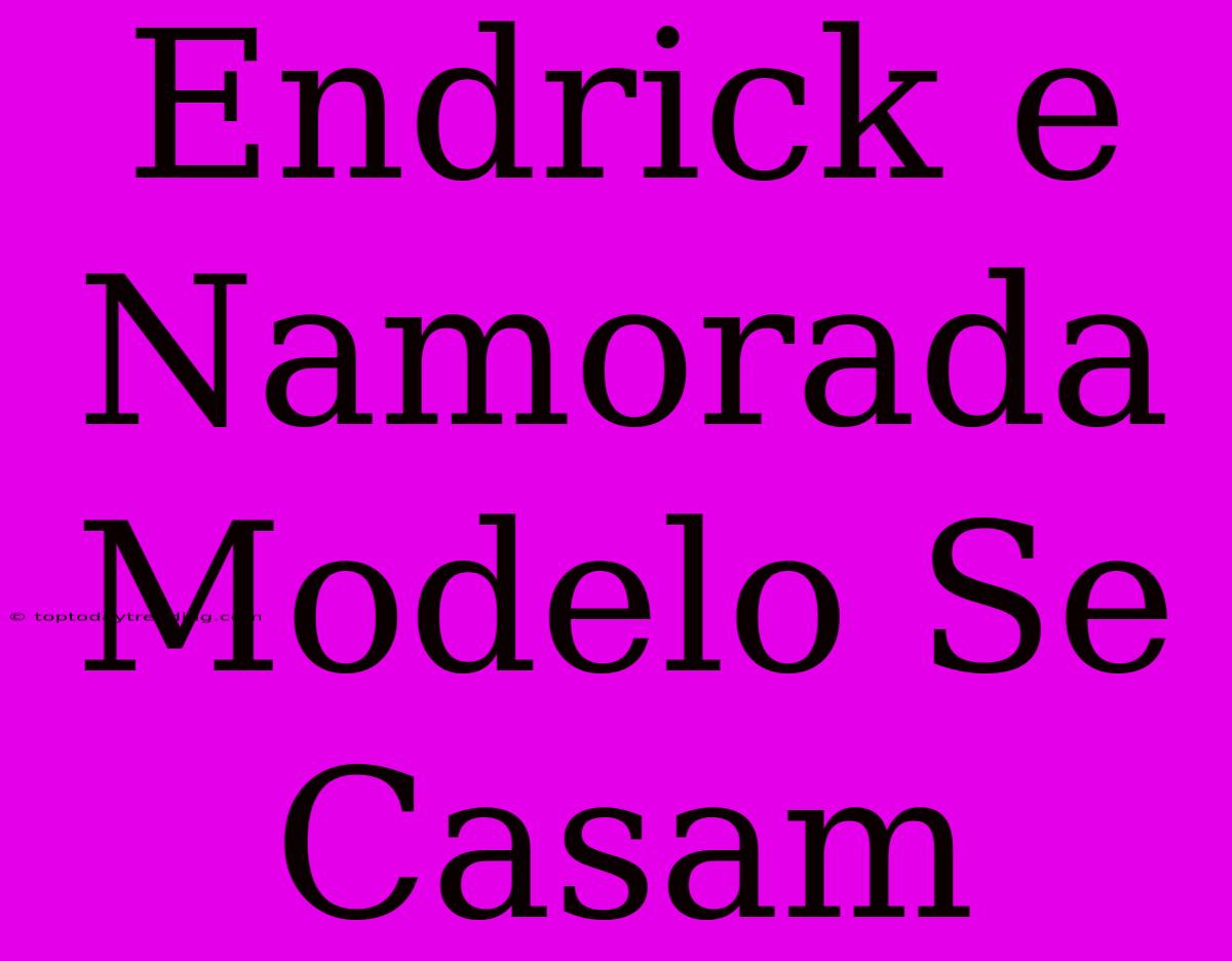 Endrick E Namorada Modelo Se Casam