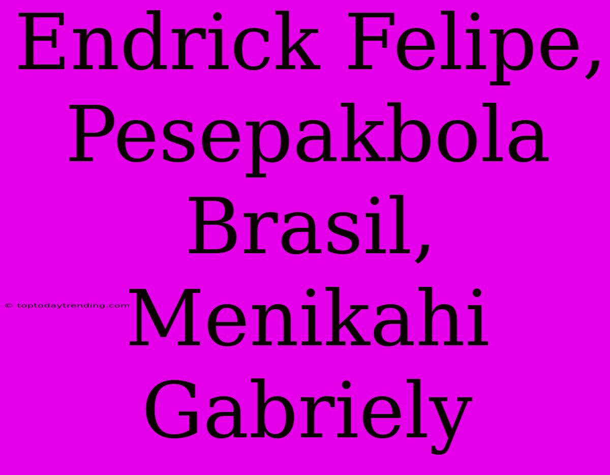 Endrick Felipe, Pesepakbola Brasil, Menikahi Gabriely