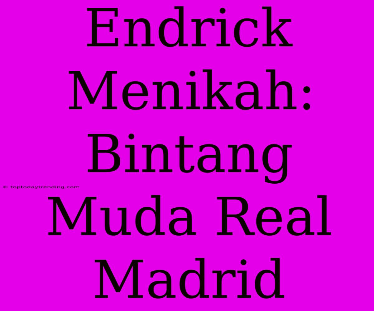 Endrick Menikah: Bintang Muda Real Madrid