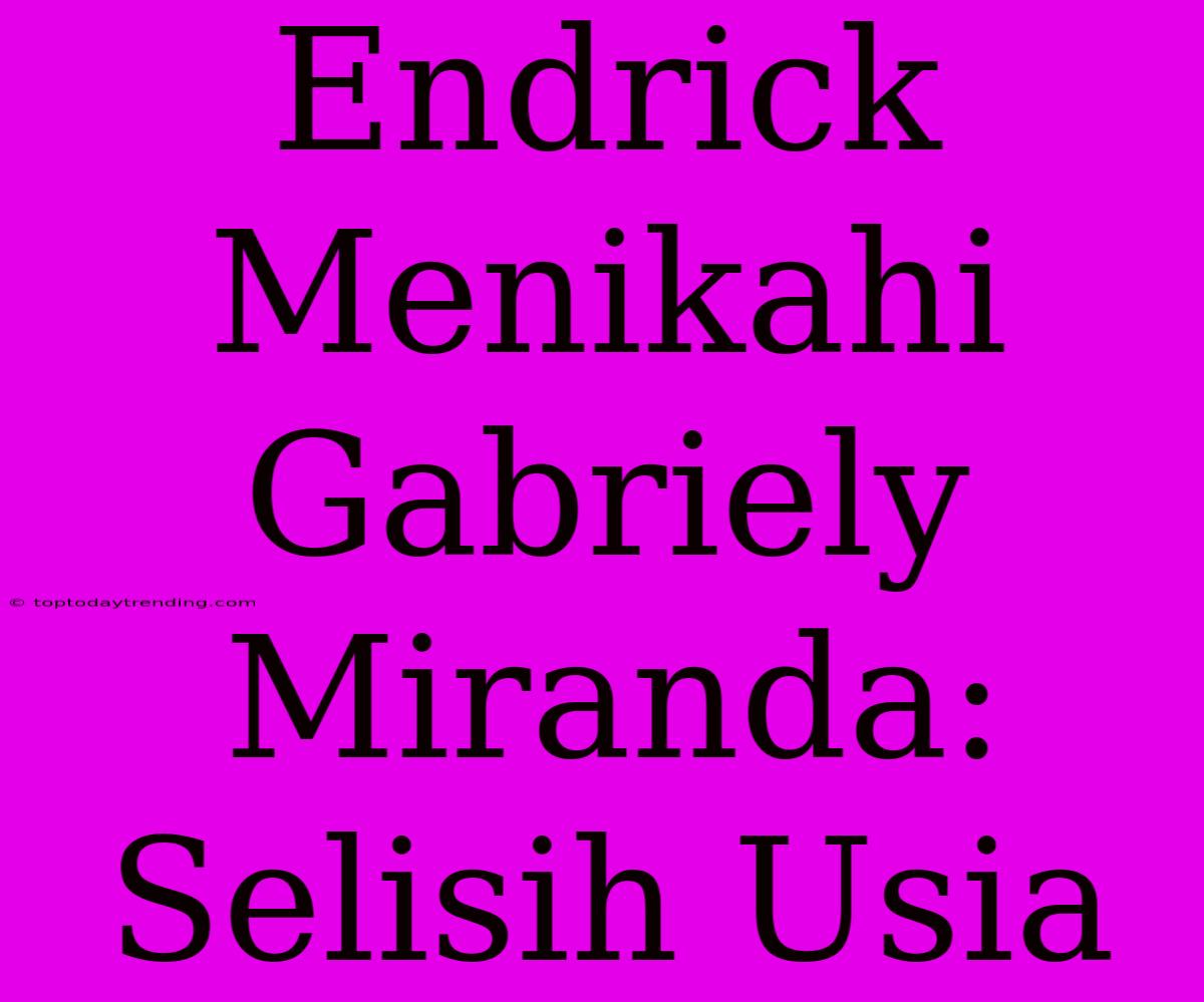 Endrick Menikahi Gabriely Miranda: Selisih Usia