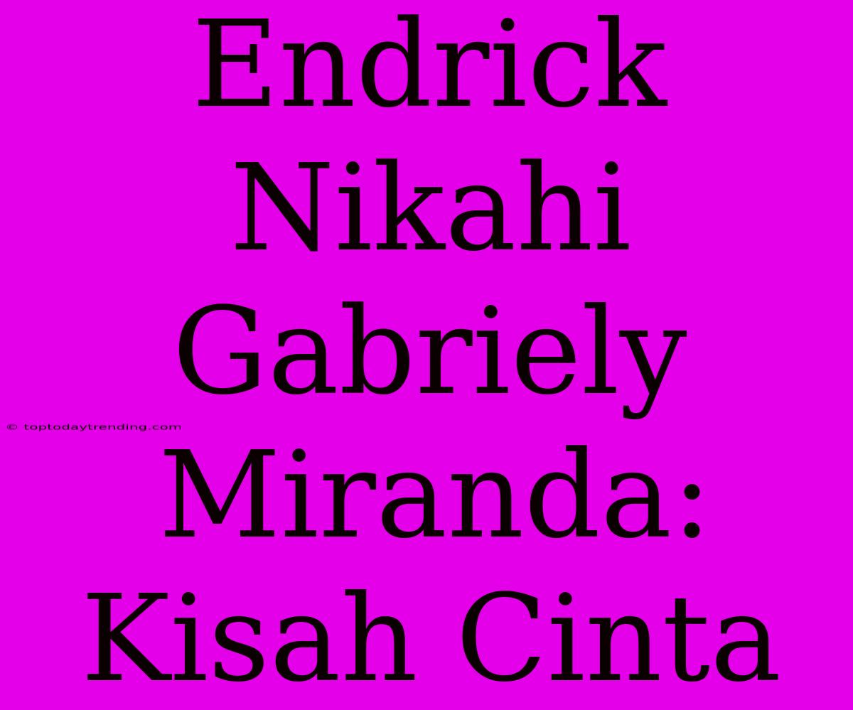 Endrick Nikahi Gabriely Miranda: Kisah Cinta