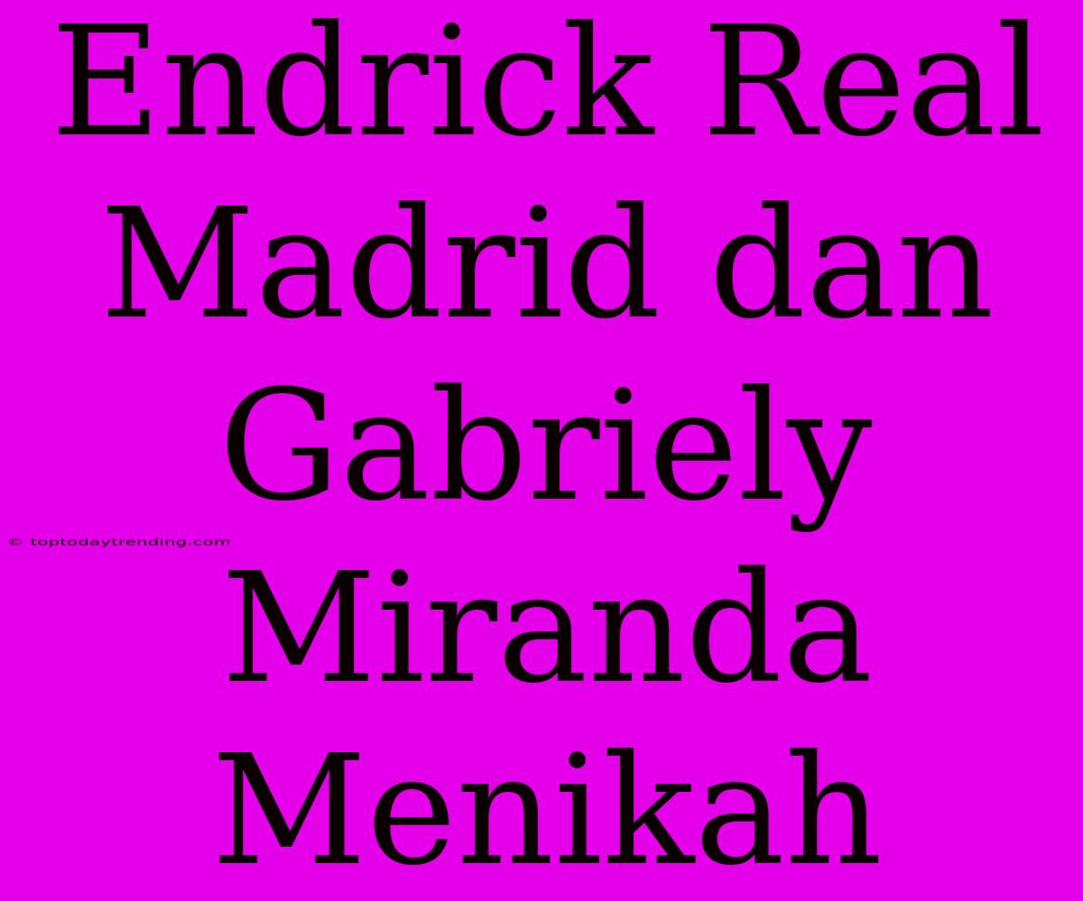 Endrick Real Madrid Dan Gabriely Miranda Menikah