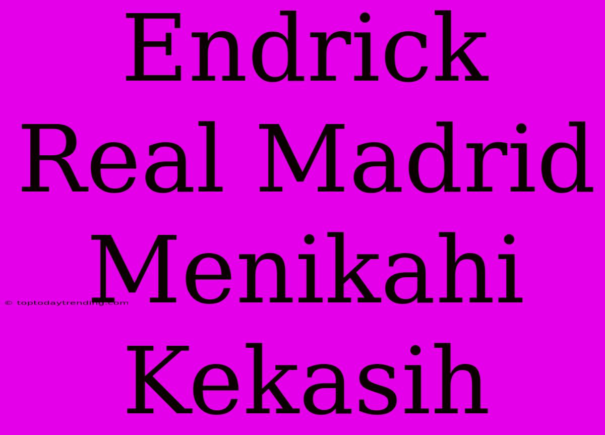 Endrick Real Madrid Menikahi Kekasih