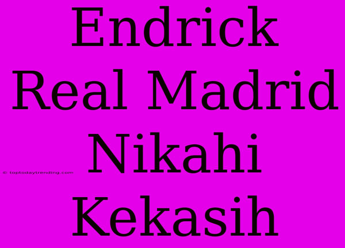 Endrick Real Madrid Nikahi Kekasih