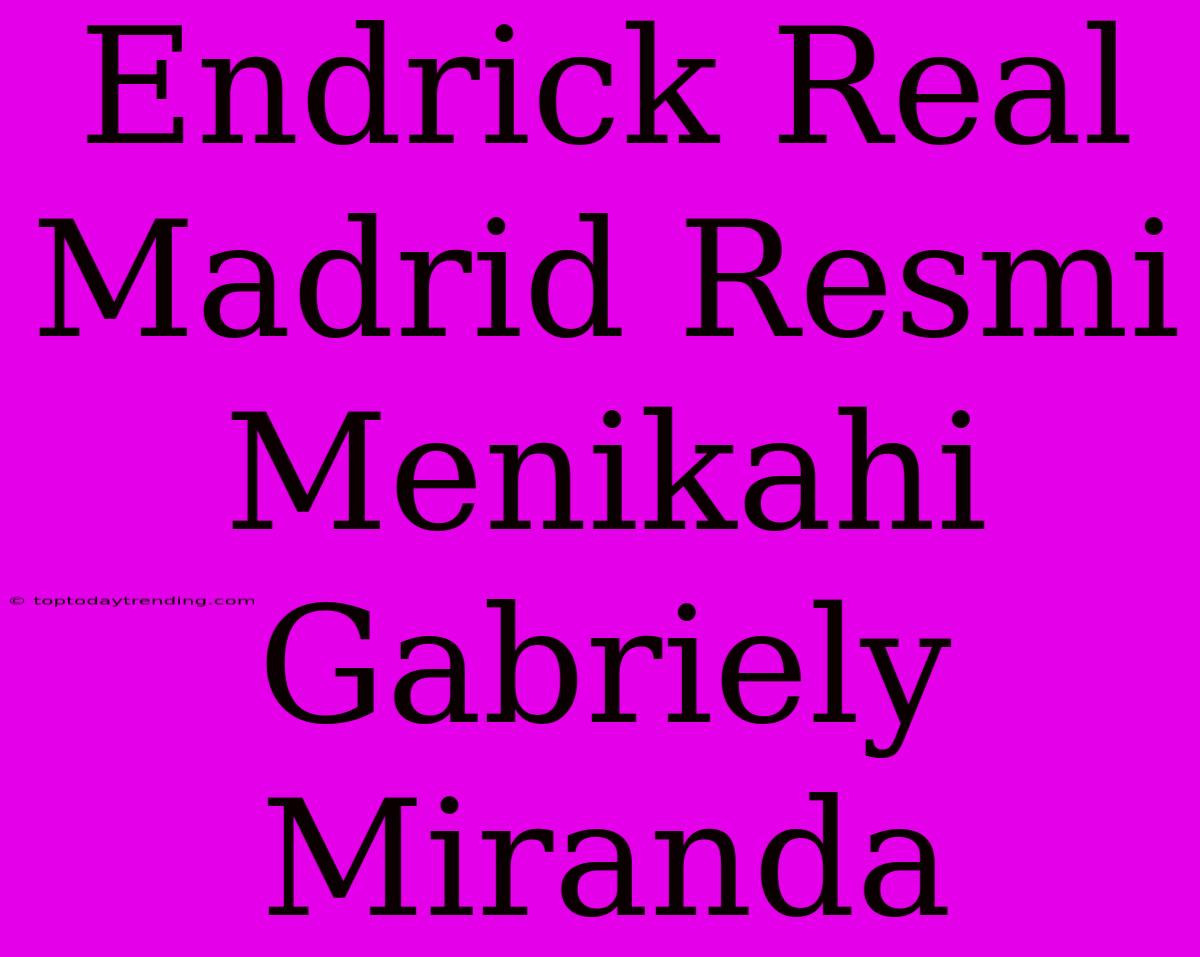 Endrick Real Madrid Resmi Menikahi Gabriely Miranda