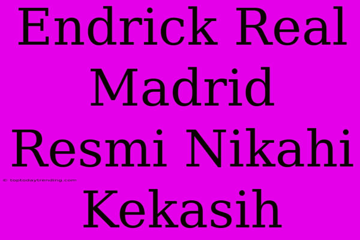 Endrick Real Madrid Resmi Nikahi Kekasih