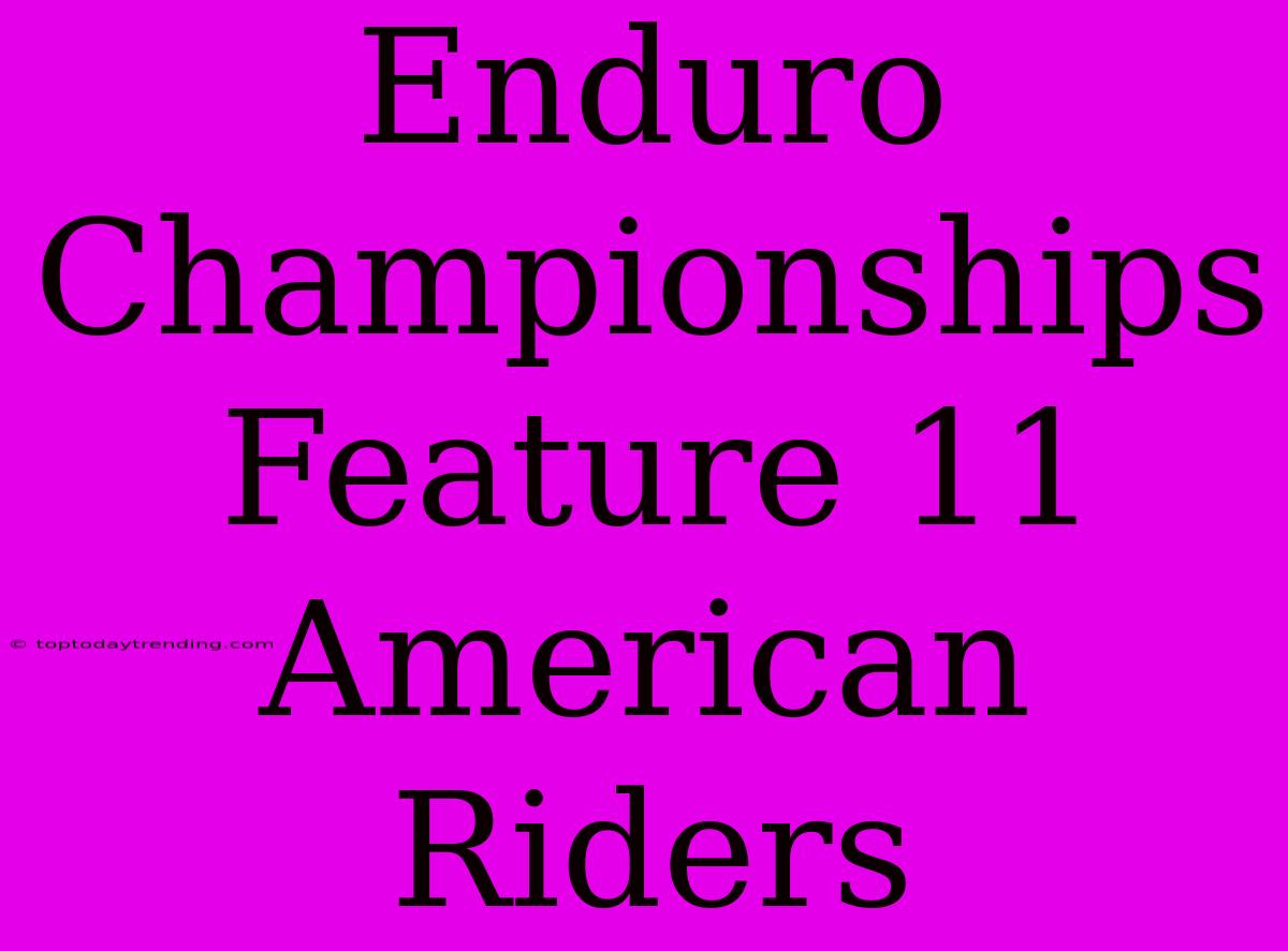 Enduro Championships Feature 11 American Riders